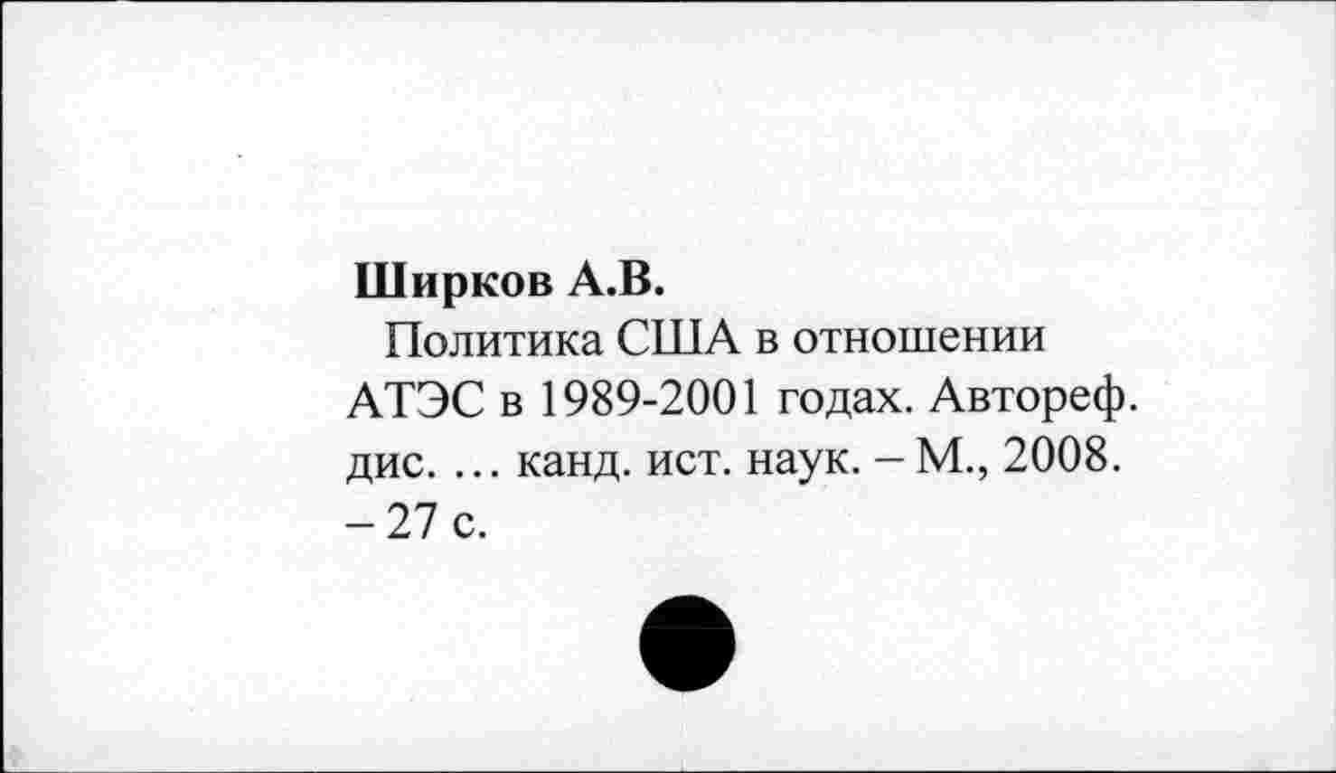 ﻿Ширков А.В.
Политика США в отношении АТЭС в 1989-2001 годах. Автореф. дис. ... канд. ист. наук. -М., 2008. -27 с.